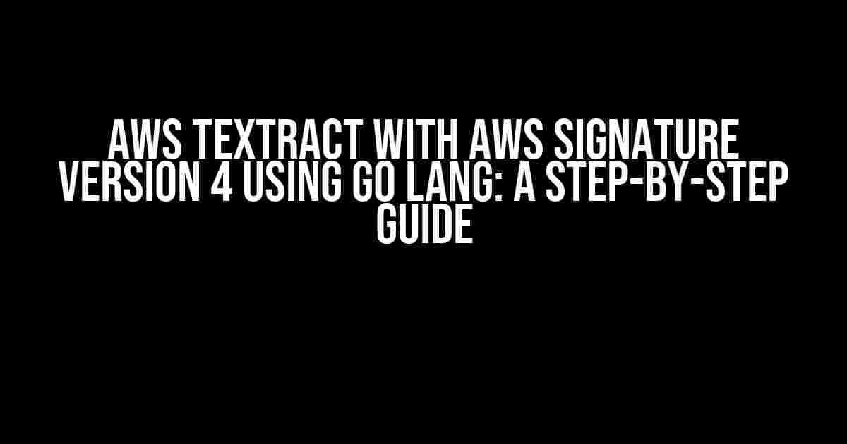 AWS Textract with AWS Signature Version 4 Using Go Lang: A Step-by-Step Guide