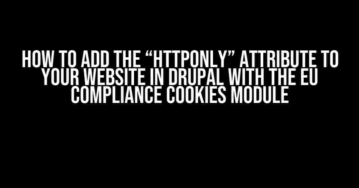 How to Add the “httponly” Attribute to Your Website in Drupal with the EU Compliance Cookies Module