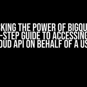 Unlocking the Power of BigQuery: A Step-by-Step Guide to Accessing Google Cloud API on Behalf of a User