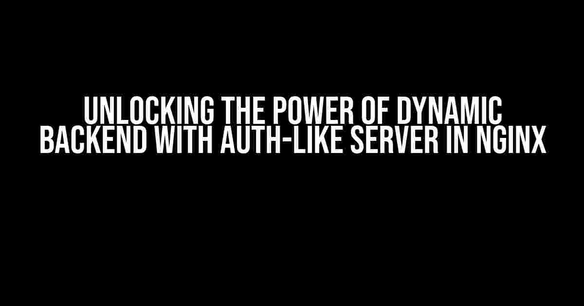 Unlocking the Power of Dynamic Backend with Auth-like Server in Nginx