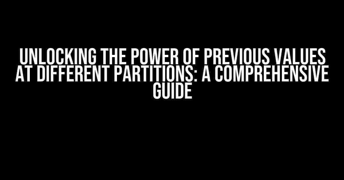 Unlocking the Power of Previous Values at Different Partitions: A Comprehensive Guide