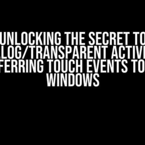 Unlocking the Secret to Dialog/Transparent Activity: Transferring Touch Events to Other Windows