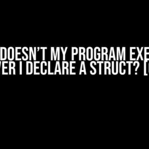 Why doesn’t my program execute whenever I declare a struct? [closed]